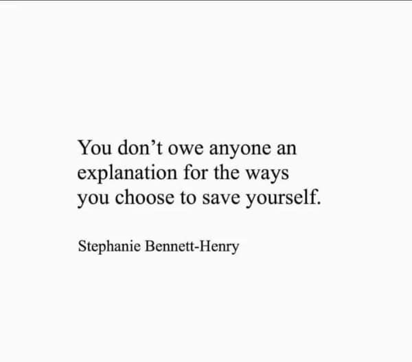 wholesome memes. You don't owe anyone an explanation for the ways you choose to save yourself. Stephanie Bennett-Henry