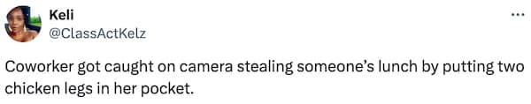 Coworker got caught on camera stealing someone's lunch by putting two chicken legs in her pocket.