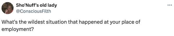 What's the wildest situation that happened at your place of employment?