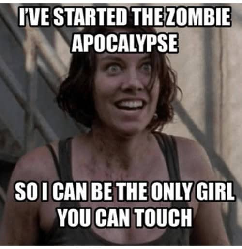 IVE STARTED THE ZOMBIE APOCALYPSE SO I CAN BE THE ONLY GIRL YOU CAN TOUCH