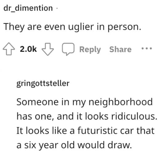 Someone in my neighborhood has one, and it looks ridiculous. It looks like a futuristic car that a six year old would draw.