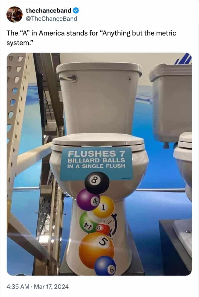 The "A" in America stands for "Anything but the metric system."