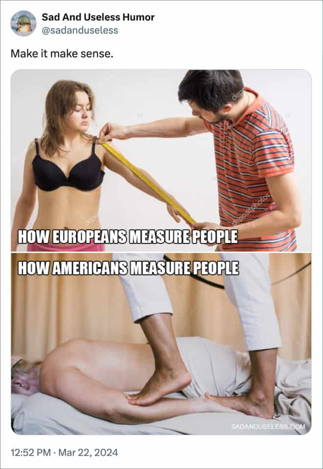 Make it make sense. HOW EUROPEANS MEASURE PEOPLE