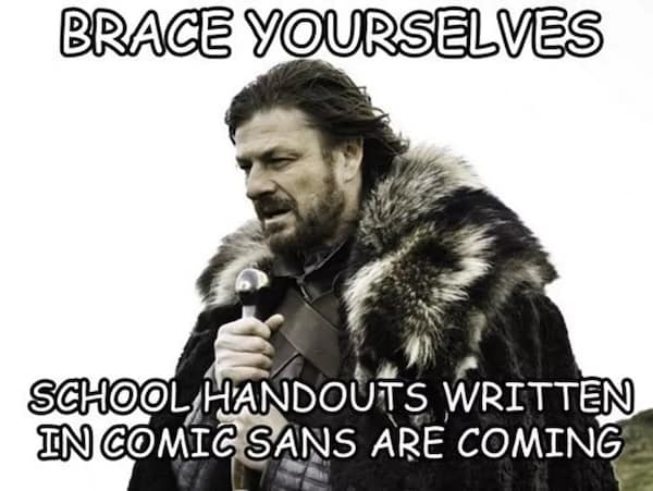 BRACE YOURSELVES SCHOOL HANDOUTS WRITTEN IN COMIC SANS ARE COMING