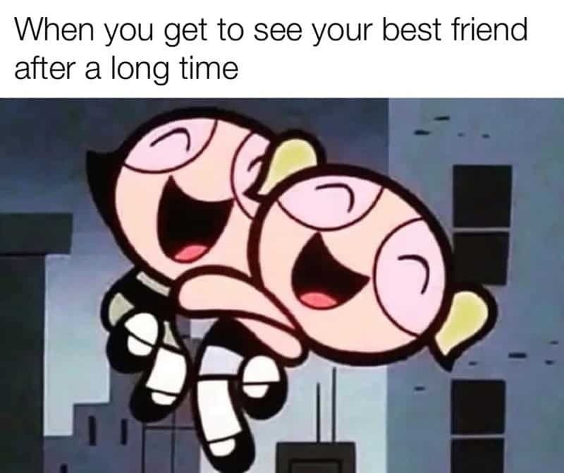 When you get to see your best friend after a long time
