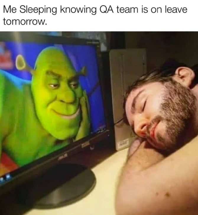 Me Sleeping knowing QA team is on leave tomorrow.