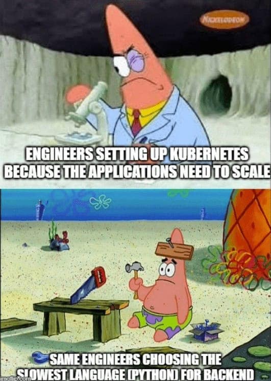 ENGINEERS SETTING UP KUBERNETES BECAUSE THE APPLICATIONS NEED TO SCALE SAME ENGINEERS CHOOSING THE SLOWEST LANGUAGE PYTHON FOR RACKEND