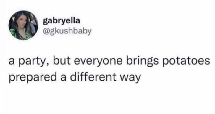 a party, but everyone brings potatoes prepared a different way