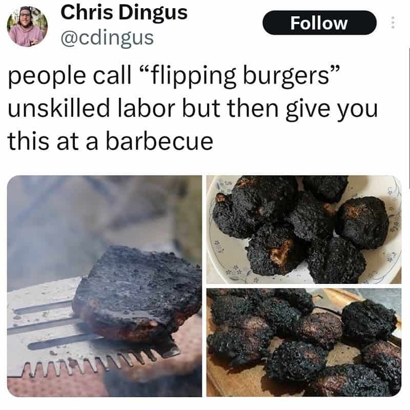 cooking memes. people call "flipping burgers" unskilled labor but then give you this at a barbecue