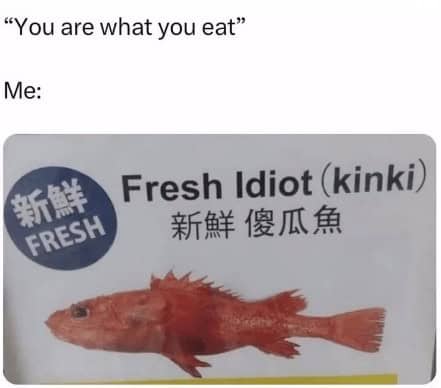 cooking memes. "You are what you eat" Me: FRESH Fresh Idiot