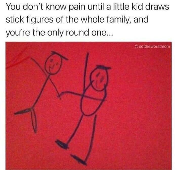 dad memes. You don't know pain until a little kid draws stick figures of the whole family, and you're the only round one...