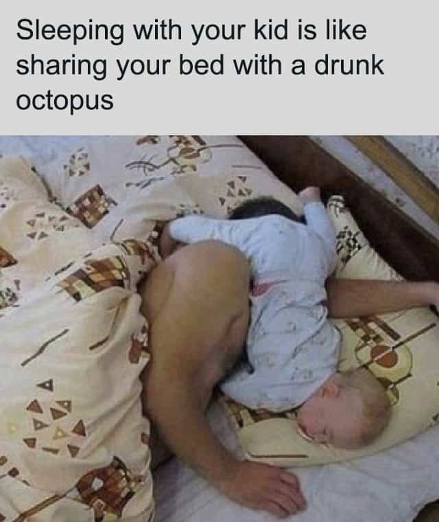 dad memes. Sleeping with your kid is like sharing your bed with a drunk octopus