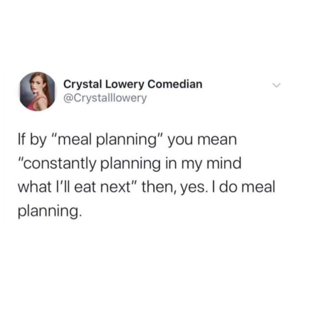 If by "meal planning" you mean "constantly planning in my mind what l'll eat next" then, yes. I do meal planning.
