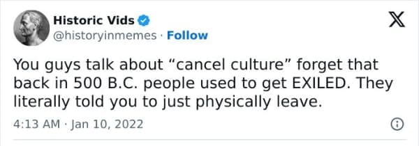 funny history memes. You guys talk about "cancel culture" forget that back in 500 B.C. people used to get EXILED. They literally told you to just physically leave.