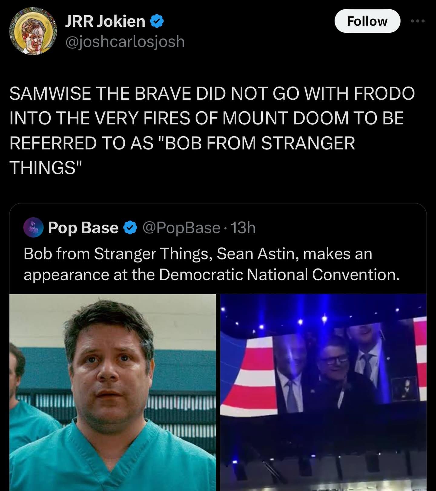 SAMWISE THE BRAVE DID NOT GO WITH FRODO INTO THE VERY FIRES OF MOUNT DOOM TO BE REFERRED TO AS "BOB FROM STRANGER THINGS"