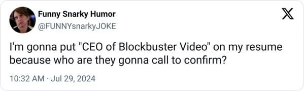 I'm gonna put "CEO of Blockbuster Video" on my resume because who are they gonna call to confirm?