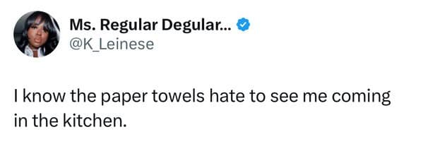 funny memes. I know the paper towels hate to see me coming in the kitchen.