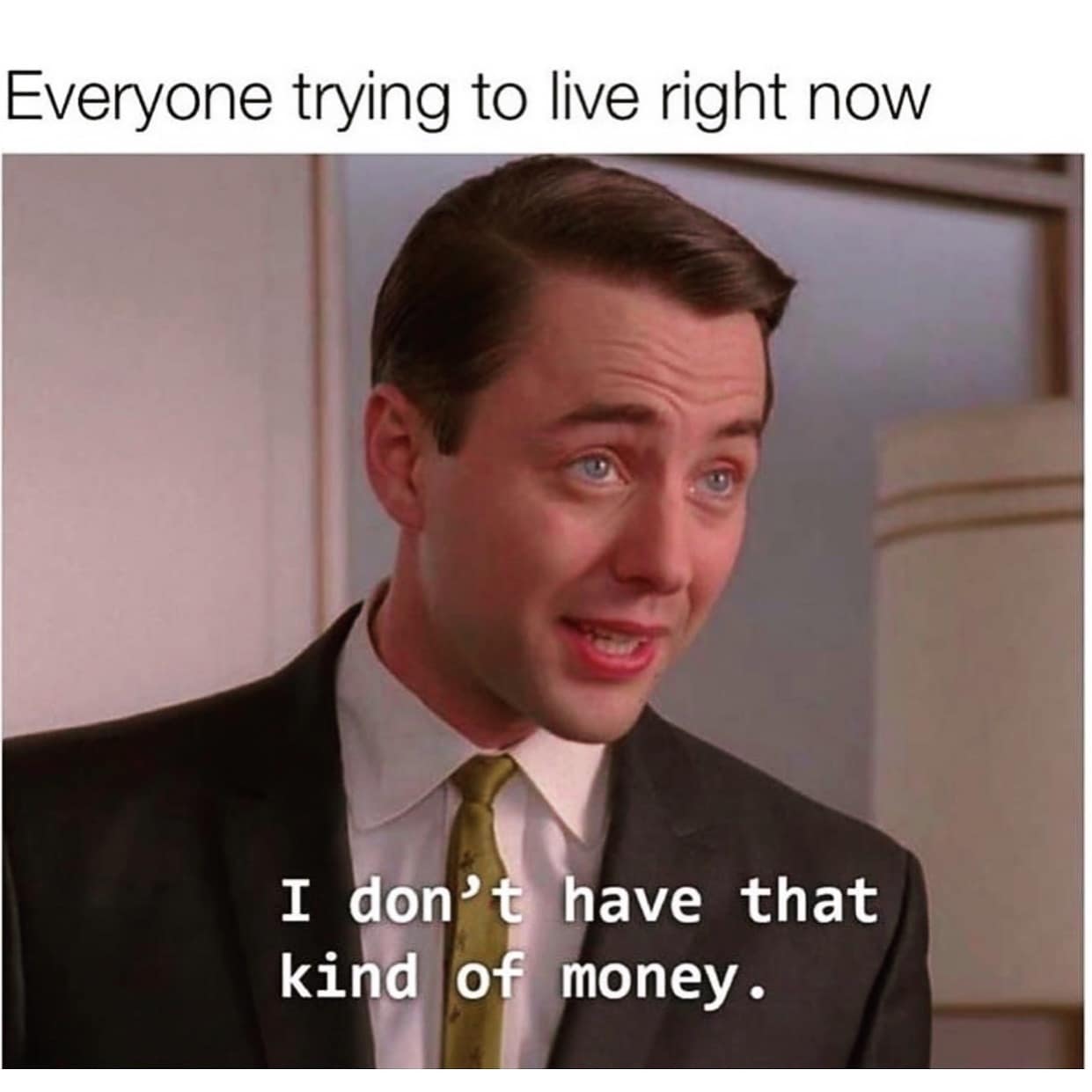 funny memes. Everyone trying to live right now don't have that kind of money•
