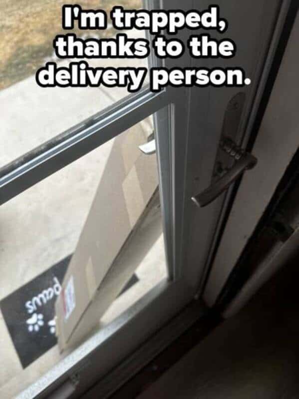 Im trapped, thanks to the delivery person.