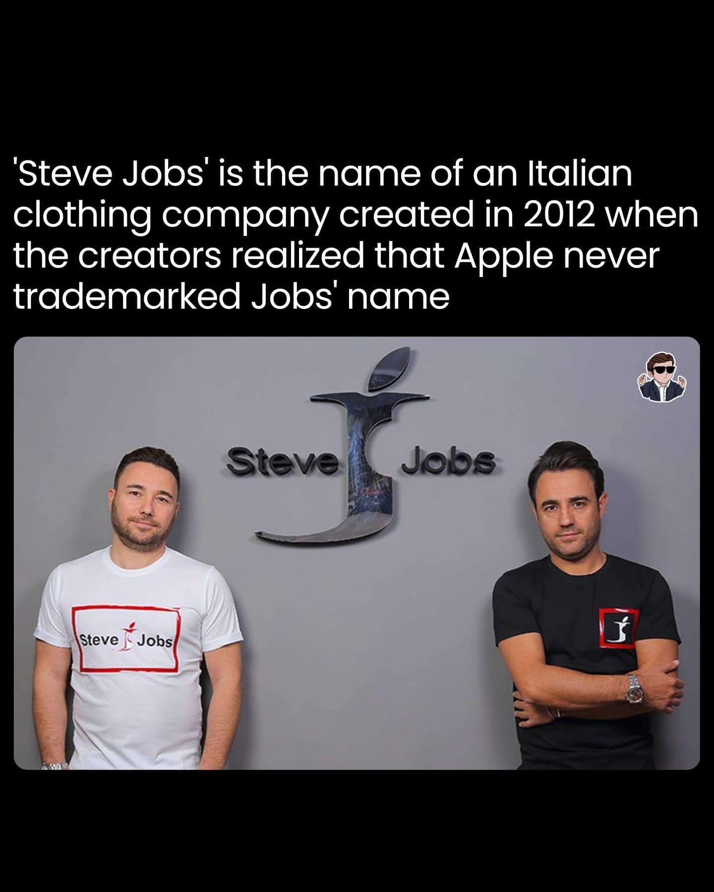 'Steve Jobs' is the name of an Italian clothing company created in 2012 when the creators realized that Apple never trademarked Jobs' name