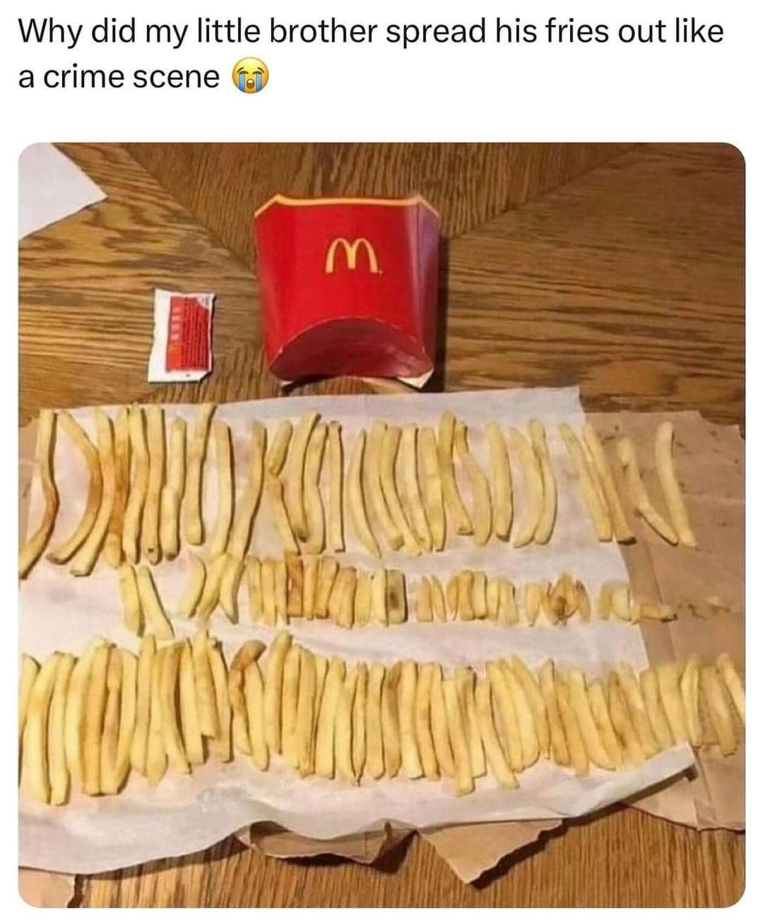 funny pics. Why did my little brother spread his fries out like a crime scene