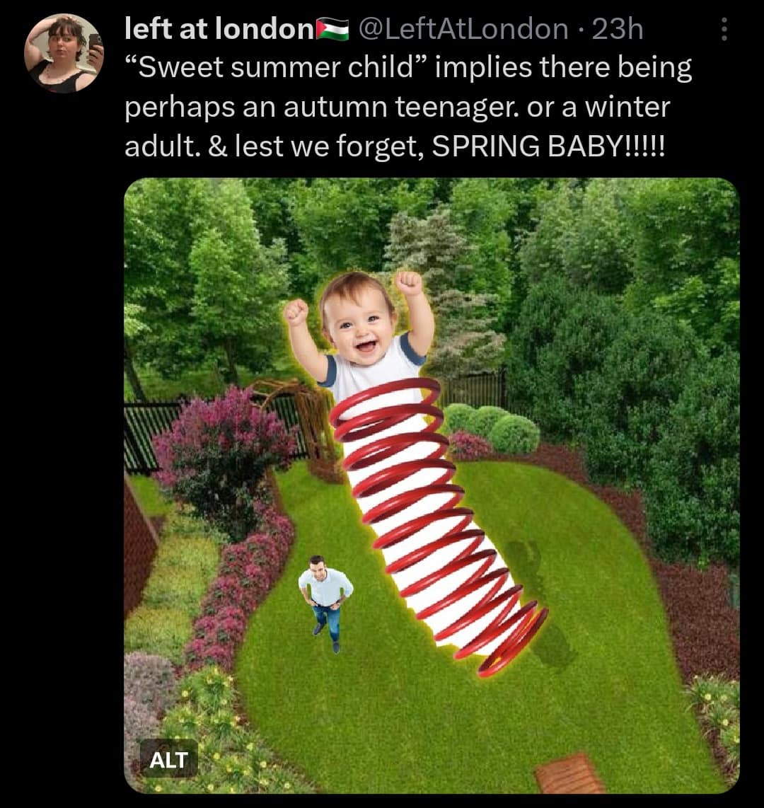 "Sweet summer child" implies there being perhaps an autumn teenager. or a winter adult. & lest we forget, SPRING BABY!!!!!