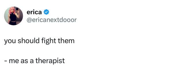 funny pics. you should fight them - me as a therapist