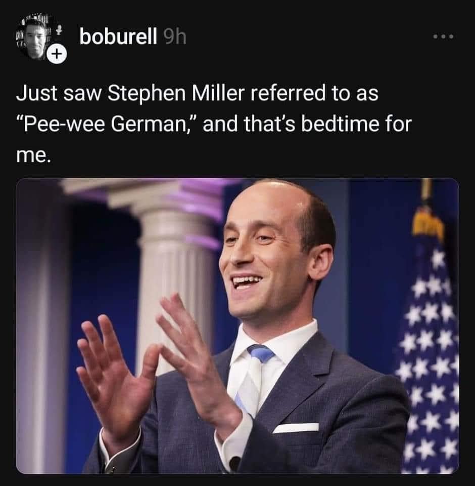 funny pics. Just saw Stephen Miller referred to as "Pee-wee German," and that's bedtime for me.