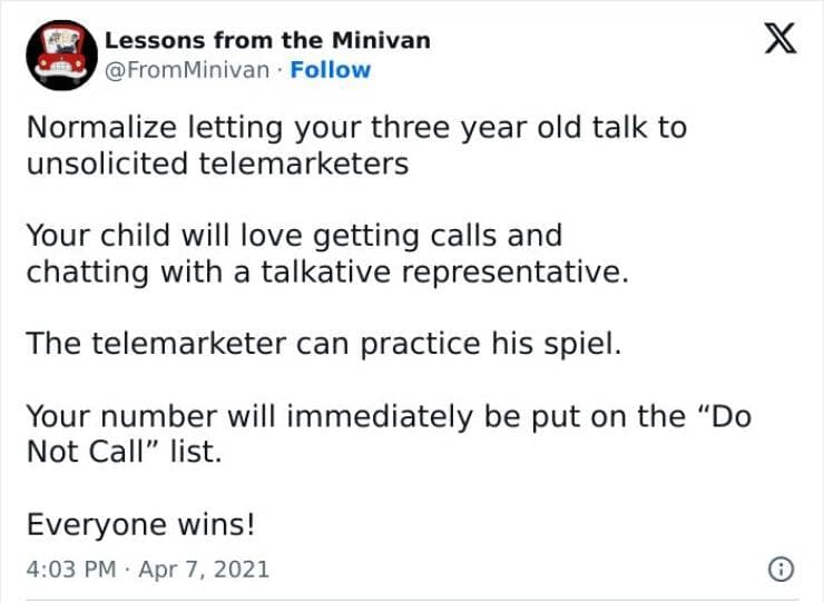 Normalize letting your three year old talk to unsolicited telemarketers Your child will love getting calls and chatting with a talkative representative. The telemarketer can practice his spiel. Your number will immediately be put on the "Do Not Call" list. Everyone wins!