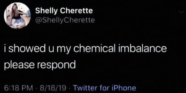 i showed u my chemical imbalance please respond