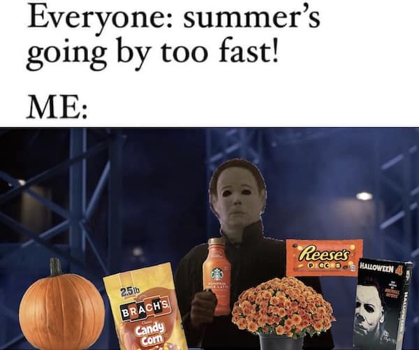 spooky memes. Everyone: summer's going by too fast! ME: