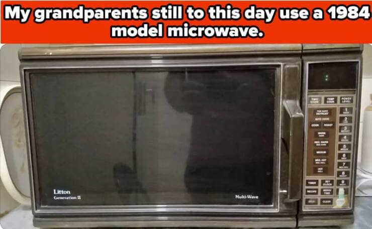 My grandparents still to this day use a 1984 model microwave.