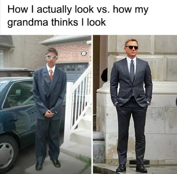 How I actually look vs. how my grandma thinks I look