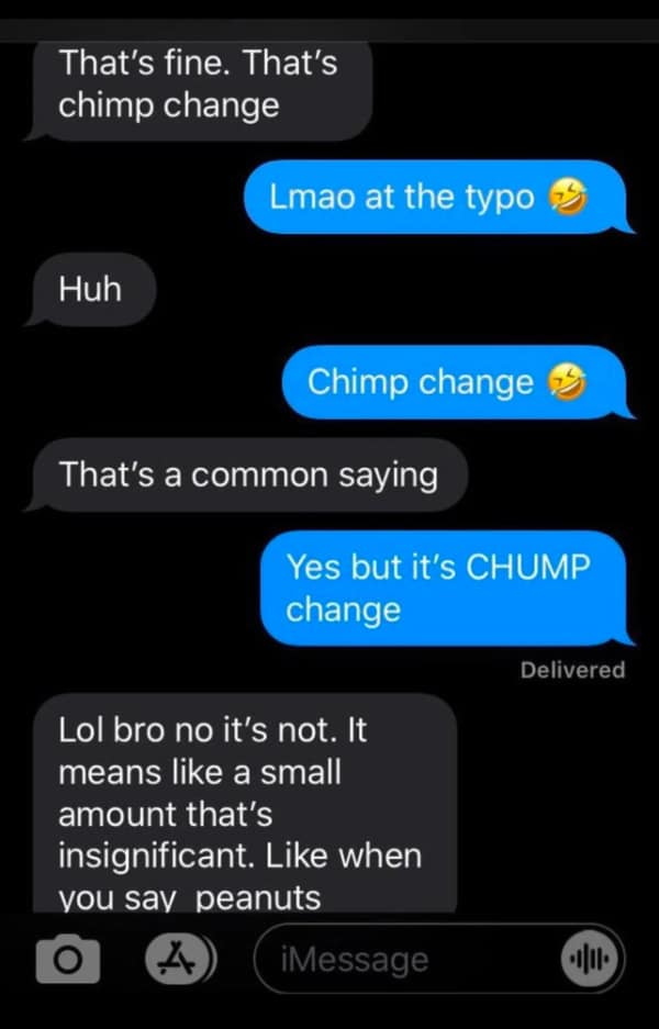 words used wrong. That's fine. That's chimp change Lmao at the typo Huh