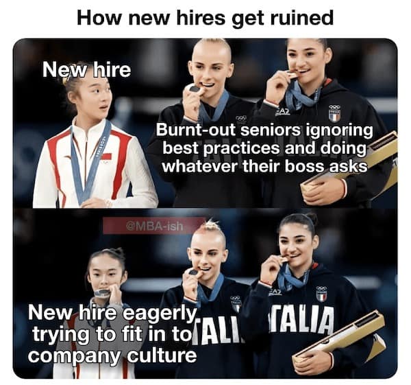 work memes. How new hires get ruined New hire Burnt-out seniors ignoring best practices and doing whatever their boss asks @MBA-ish TALIA company culture