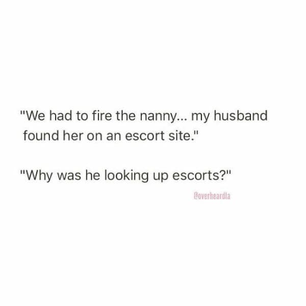 "We had to fire the nanny... my husband found her on an escort site." "Why was he looking up escorts?"