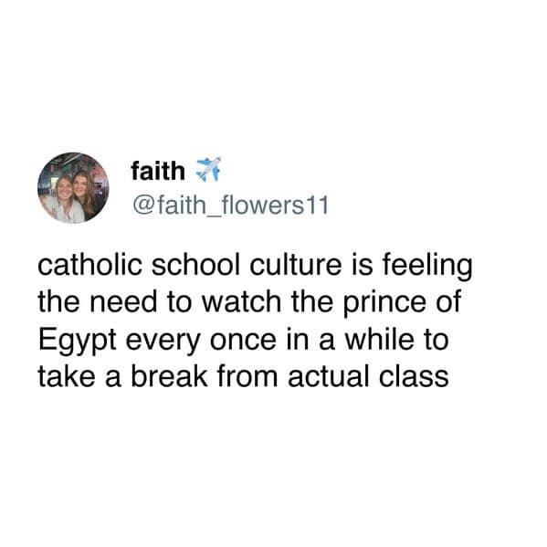 catholic school culture is feeling the need to watch the prince of Egypt every once in a while to take a break from actual class