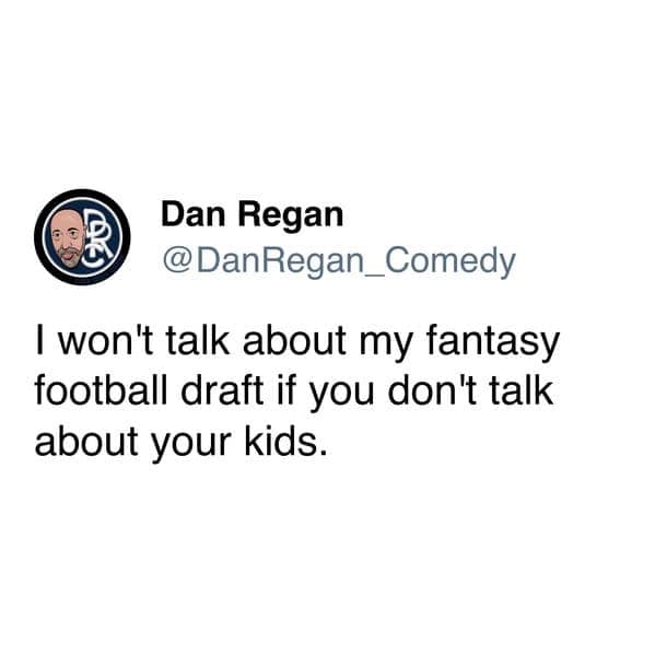 I won't talk about my fantasy football draft if you don't talk about your kids.