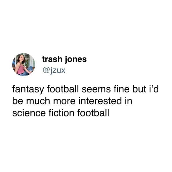 fantasy football seems fine but i'd be much more interested in science fiction football