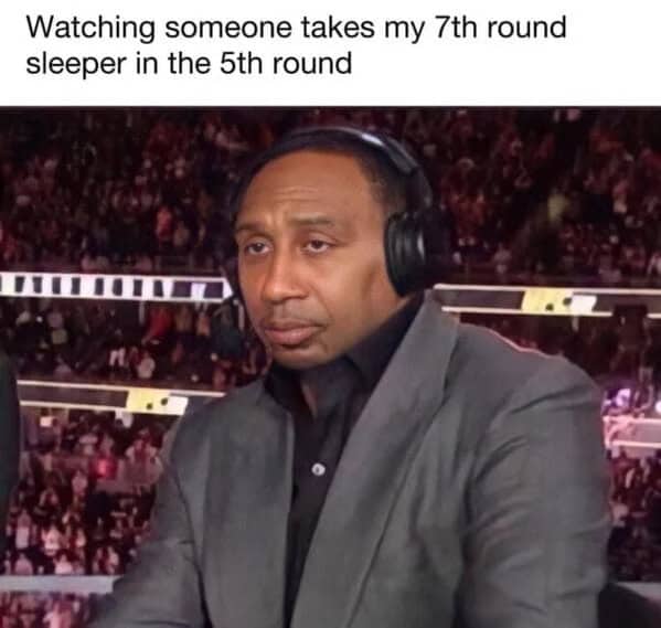 Watching someone takes my 7th round sleeper in the 5th round