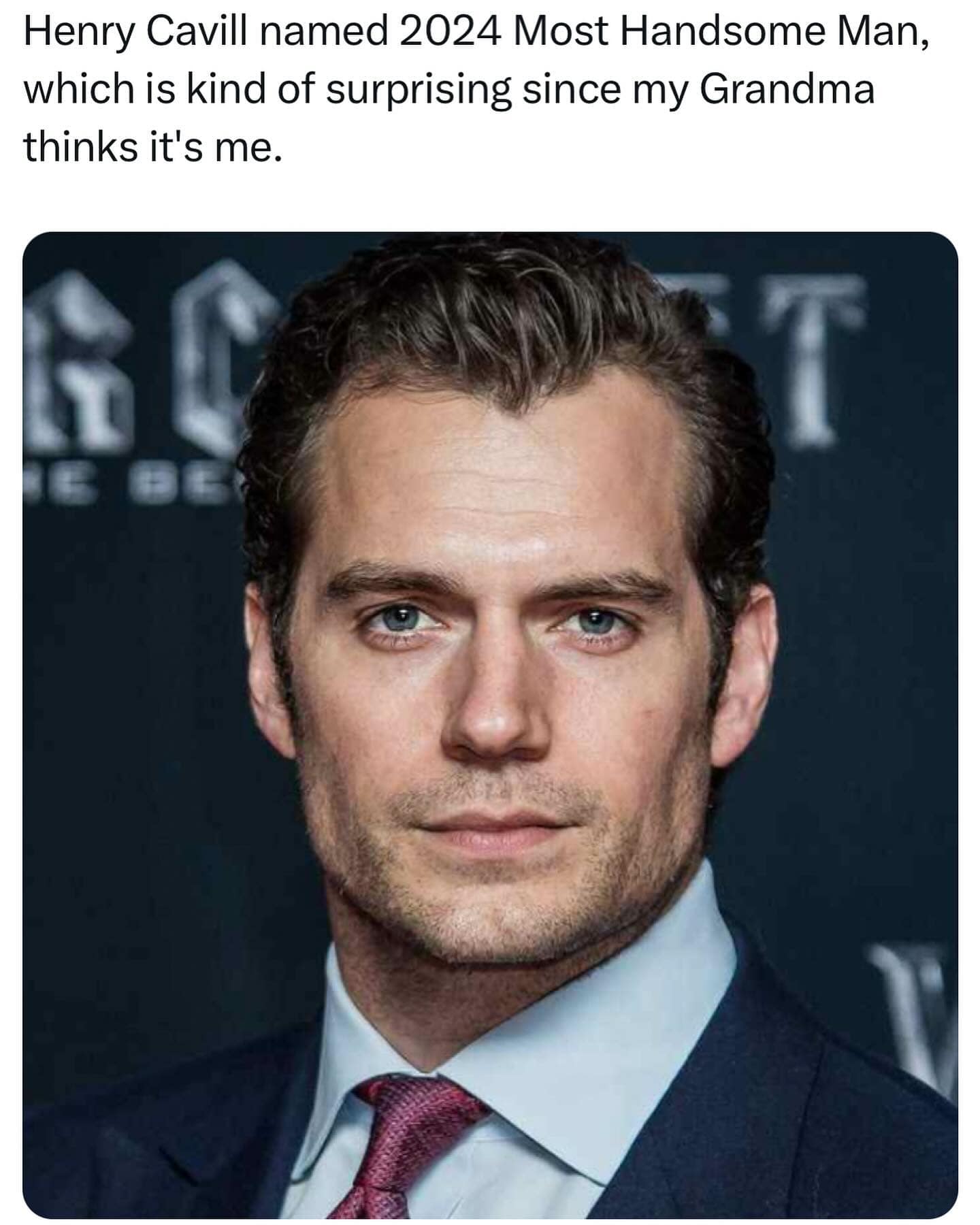 Henry Cavill named 2024 Most Handsome Man, which is kind of surprising since my Grandma thinks it's me.