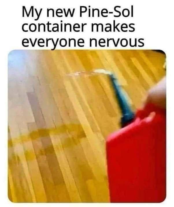 My new Pine-Sol container makes everyone nervous