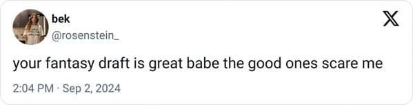 your fantasy draft is great babe the good ones scare me