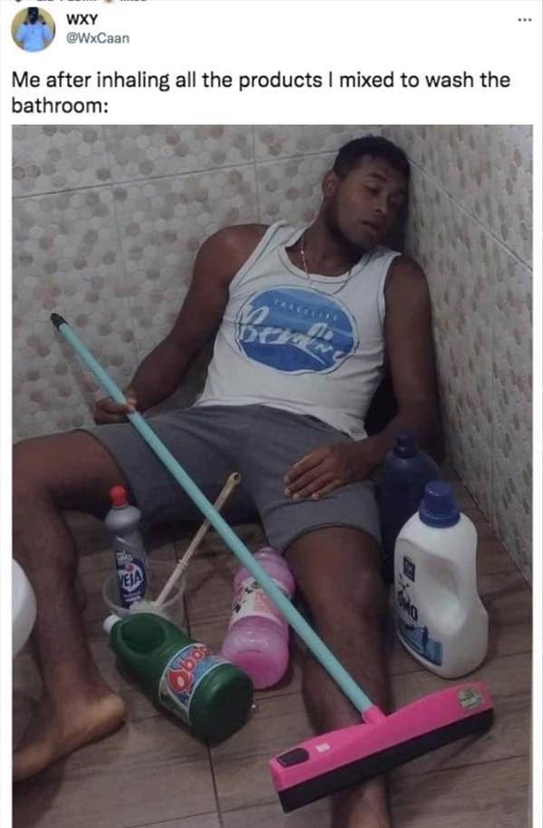 Me after inhaling all the products I mixed to wash the bathroom: