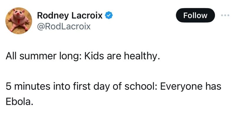 All summer long: Kids are healthy. 5 minutes into first day of school: Everyone has Ebola.