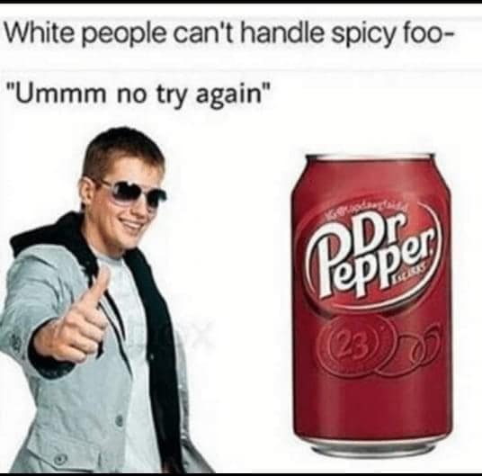 White people can't handle spicy foo- "Ummm no try again"