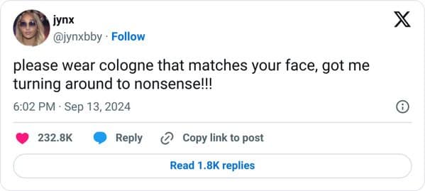 please wear cologne that matches your face, got me turning around to nonsense!!!