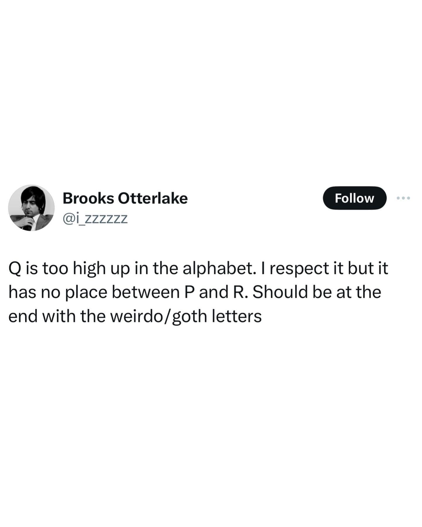 Qis too high up in the alphabet. I respect it but it has no place between P and R. Should be at the end with the weirdo/goth letters
