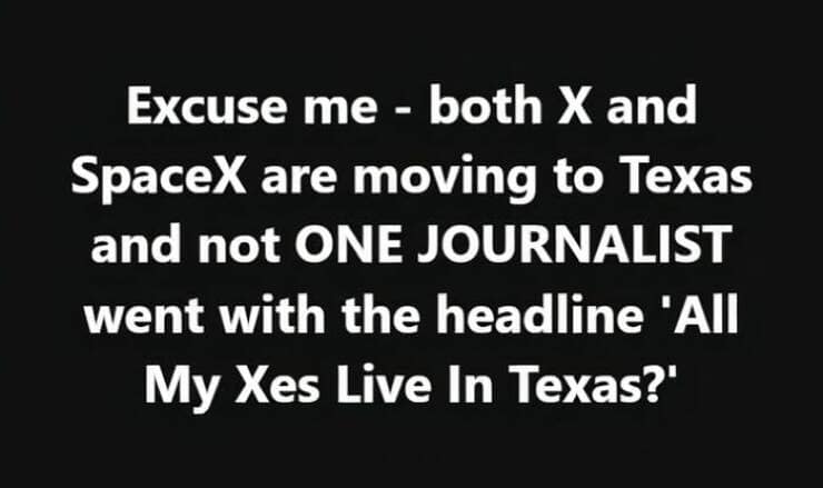 Excuse me - both X and SpaceX are moving to Texas and not ONE JOURNALIST went with the headline 'All My Xes Live In Texas?'