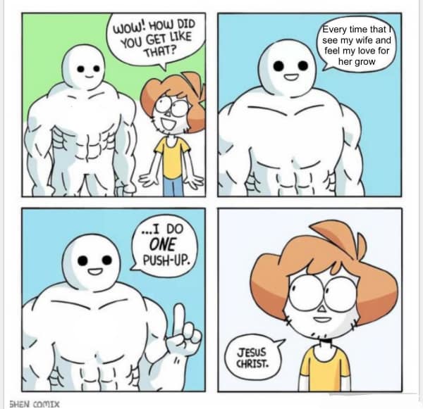 wOW! HOW DID YOU GET LIKE THAT? Every time that N see my wife and feel my love for her grow ...I DO ONE PUSH-UP.